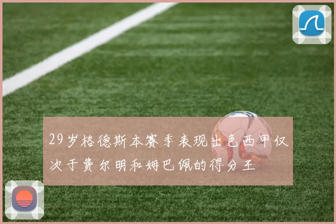 29岁格德斯本赛季表现出色西甲仅次于费尔明和姆巴佩的得分王
